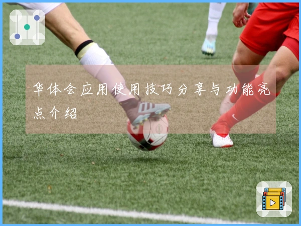 华体会应用使用技巧分享与功能亮点介绍