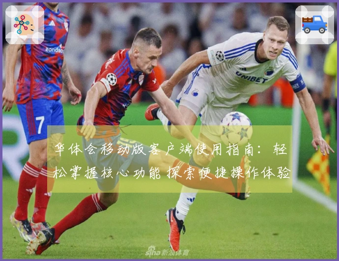 华体会移动版客户端使用指南：轻松掌握核心功能 探索便捷操作体验